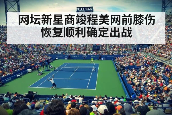 网坛新星商竣程美网前膝伤恢复顺利确定出战