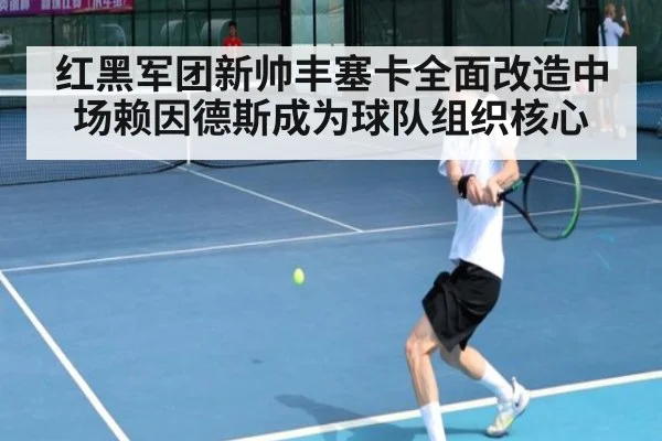 红黑军团新帅丰塞卡全面改造中场赖因德斯成为球队组织核心